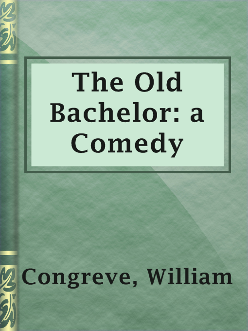 Title details for The Old Bachelor: a Comedy by William Congreve - Available